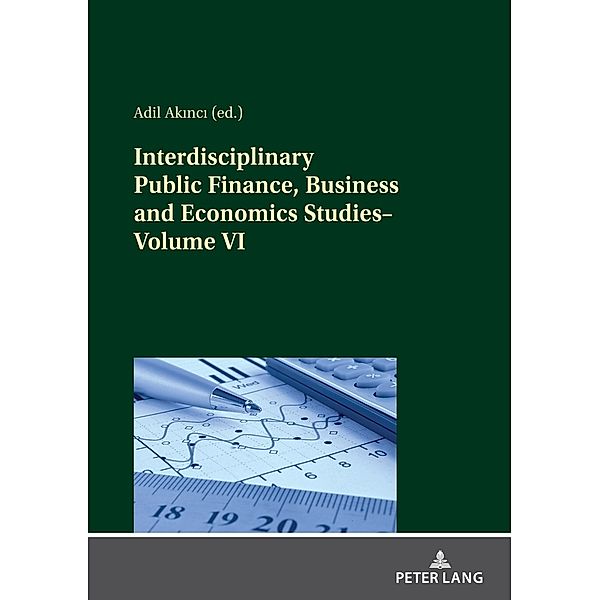 Interdisciplinary Public Finance, Business and Economics Studies-Volume VI