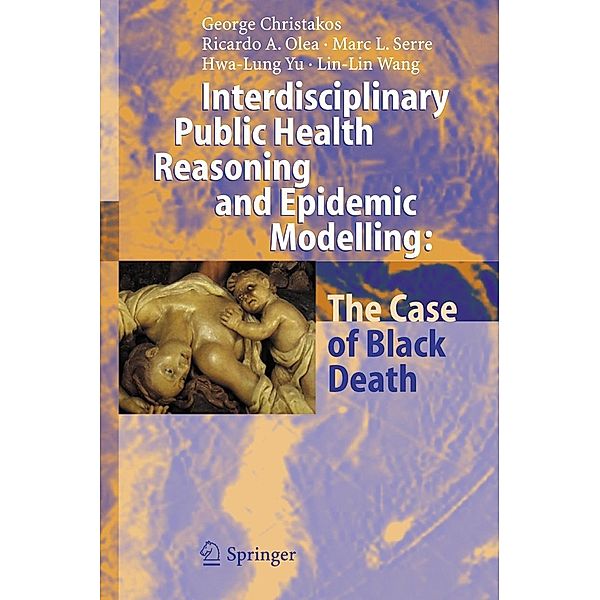 Interdisciplinary Public Health Reasoning and Epidemic Modelling: The Case of Black Death, George Christakos, Ricardo A. Olea, Marc L. Serre