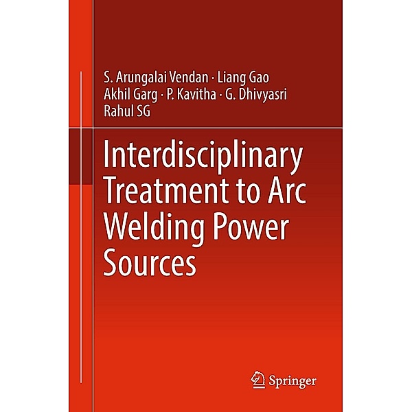 Interdisciplinary Treatment to Arc Welding Power Sources, S. Arungalai Vendan, Liang Gao, Akhil Garg, P. Kavitha, G. Dhivyasri, Rahul SG
