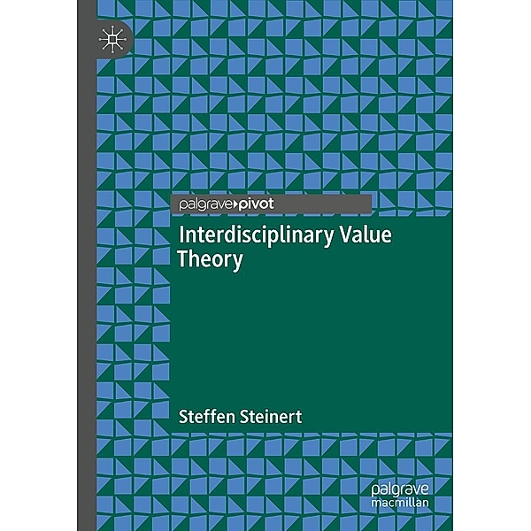 Interdisciplinary Value Theory / Progress in Mathematics, Steffen Steinert