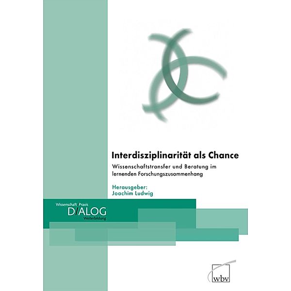 Interdisziplinarität als Chance / Wissenschaft und Praxis - Dialog Weiterbildung Bd.13, Joachim Ludwig