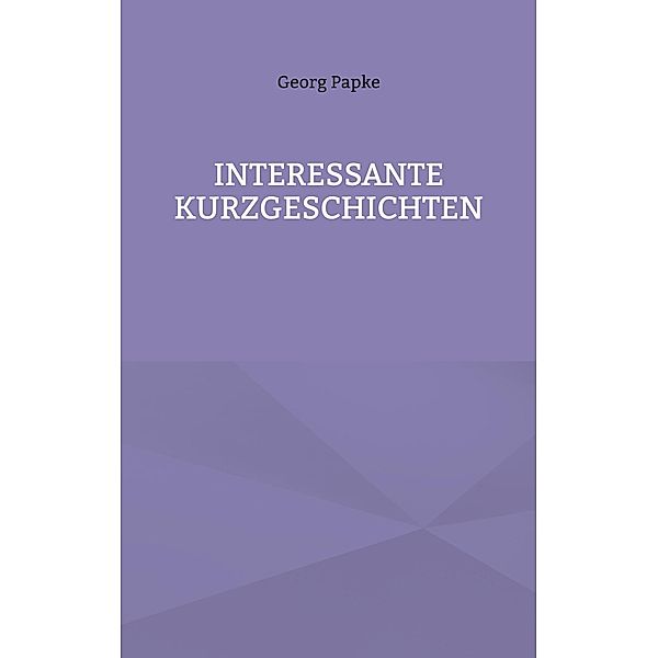 INTERESSANTE KURZGESCHICHTEN, Georg Papke