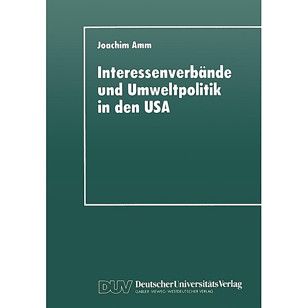 Interessenverbände und Umweltpolitik in den USA / DUV Sozialwissenschaft, Joachim Amm