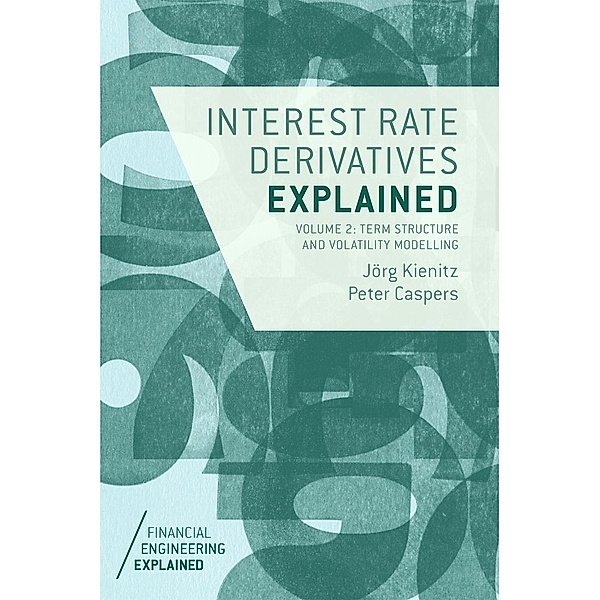Interest Rate Derivatives Explained: Volume 2 / Financial Engineering Explained, Jörg Kienitz, Peter Caspers