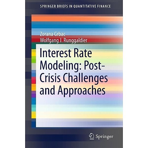 Interest Rate Modeling: Post-Crisis Challenges and Approaches / SpringerBriefs in Quantitative Finance, Zorana Grbac, Wolfgang Runggaldier