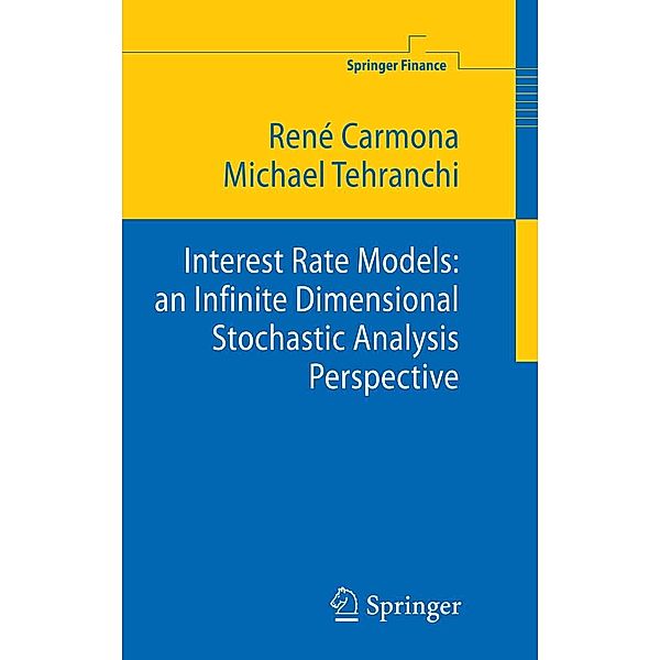 Interest Rate Models: an Infinite Dimensional Stochastic Analysis Perspective / Springer Finance, René Carmona, M R Tehranchi