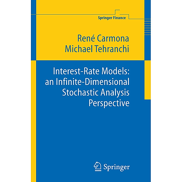 Interest Rate Models: an Infinite Dimensional Stochastic Analysis Perspective, René Carmona, M R Tehranchi
