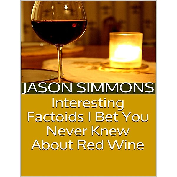 Interesting Factoids I Bet You Never Knew About Red Wine, Jason Simmons