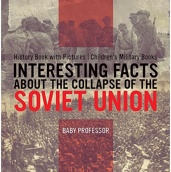 Interesting Facts about the Collapse of the Soviet Union - History Book with Pictures | Children's Military Books / Baby Professor, Baby