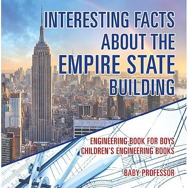 Interesting Facts about the Empire State Building - Engineering Book for Boys | Children's Engineering Books / Baby Professor, Baby