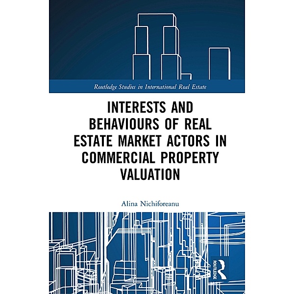 Interests and Behaviours of Real Estate Market Actors in Commercial Property Valuation / Routledge Studies in International Real Estate, Alina Nichiforeanu