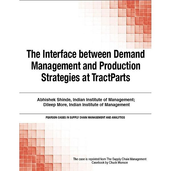Interface between Demand Management and Production Strategies at TractParts, The / Pearson Cases in Supply Chain Management and Analytics, Munson Chuck