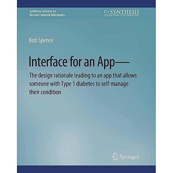Interface for an App-The design rationale leading to an app that allows someone with Type 1 diabetes to self-manage their condition / Synthesis Lectures on Human-Centered Informatics, Bob Spence