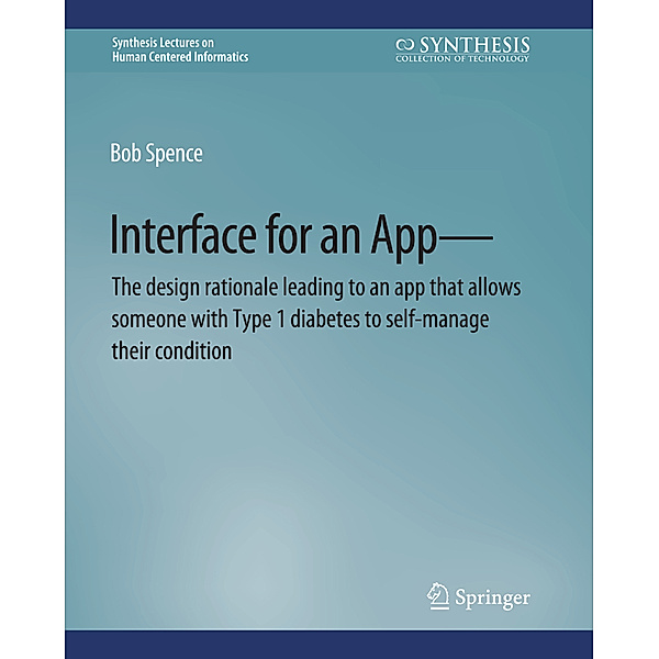 Interface for an App-The design rationale leading to an app that allows someone with Type 1 diabetes to self-manage their condition, Bob Spence