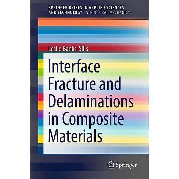 Interface Fracture and Delaminations in Composite Materials / SpringerBriefs in Applied Sciences and Technology, Leslie Banks-Sills