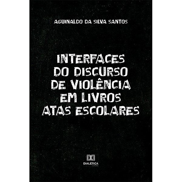 Interfaces do discurso de violência em livros Atas Escolares, Aguinaldo da Silva Santos