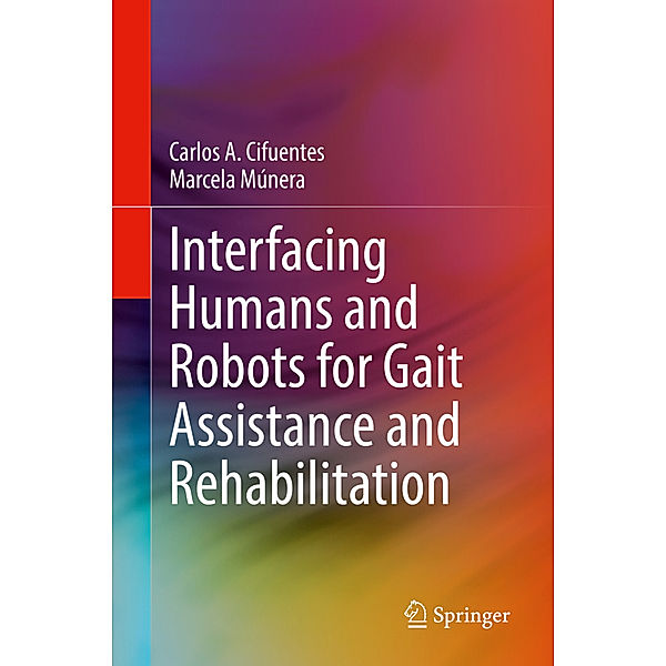 Interfacing Humans and Robots for Gait Assistance and Rehabilitation, Carlos A. Cifuentes, Marcela Múnera