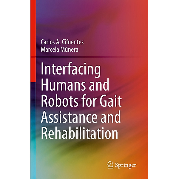 Interfacing Humans and Robots for Gait Assistance and Rehabilitation, Carlos A. Cifuentes, Marcela Múnera