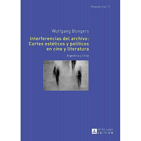 Interferencias del archivo: Cortes estéticos y políticos en cine y literatura / Romania Viva Bd.19, Wolfgang Bongers