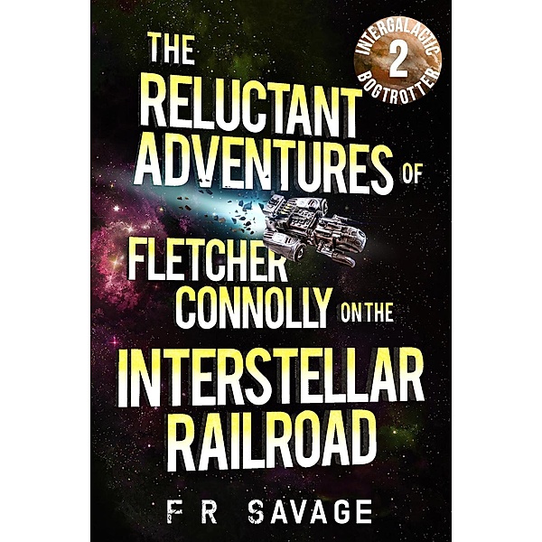 Intergalactic Bogtrotter (The Reluctant Adventures of Fletcher Connolly on the Interstellar Railroad, #2), Felix R. Savage