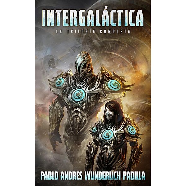 Intergalactica (La Trilogia Completa) / Pablo Andres Wunderlich Padilla, Pablo Andres Wunderlich Padilla