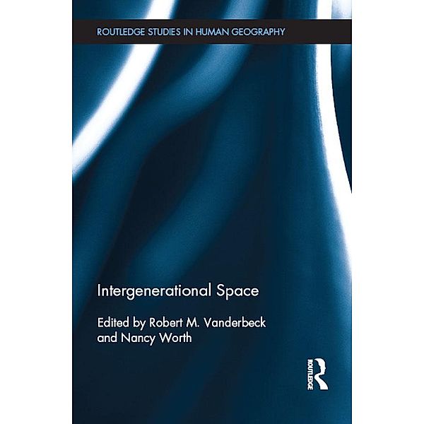 Intergenerational Space / Routledge Studies in Human Geography, Robert Vanderbeck, Nancy Worth
