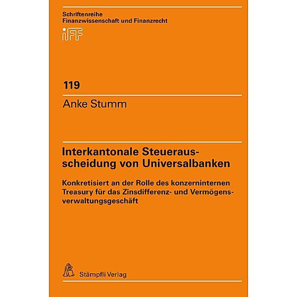 Interkantonale Steuerausscheidung von Universalbanken / Schriftenreihe Finanzwissenschaft und Finanzrecht iff Bd.119, Anke Stumm