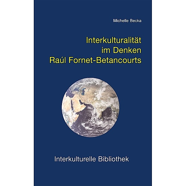 Interkulturalität im Denken Raúl Fornet-Betancourts / Interkulturelle Bibliothek Bd.43, Michelle Becka