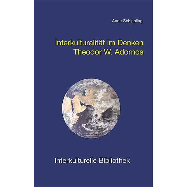 Interkulturalität im Denken Theodor W. Adornos / Interkulturelle Bibliothek Bd.100, Anne Schippling