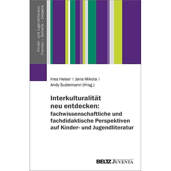 Interkulturalität neu entdecken: fachwissenschaftliche und fachdidaktische Perspektiven auf Kinder- und Jugendliteratur