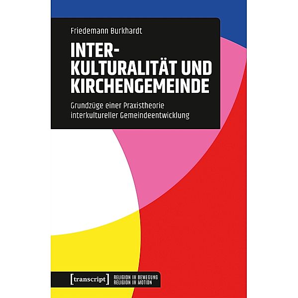Interkulturalität und Kirchengemeinde / Religion in Bewegung | Religion in Motion Bd.3, Friedemann Burkhardt