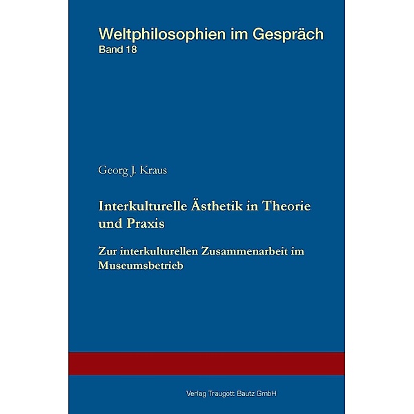 Interkulturelle Ästhetik in Theorie und Praxis / Weltphilosophien im Gespräch Bd.18, Georg J. Kraus