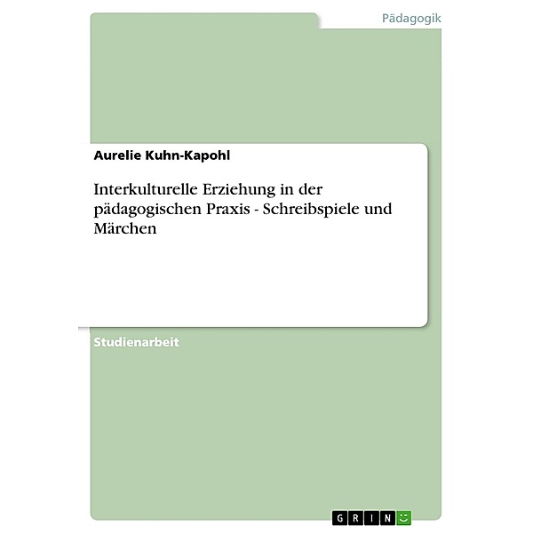 Interkulturelle Erziehung in der pädagogischen Praxis - Schreibspiele und Märchen, Aurelie Kuhn-Kapohl