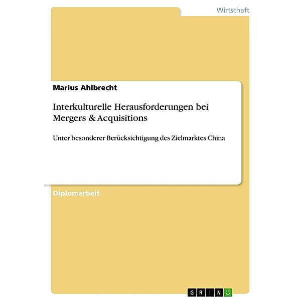 Interkulturelle Herausforderungen bei Mergers & Acquisitions unter besonderer Berücksichtigung des Zielmarktes China, Marius Ahlbrecht