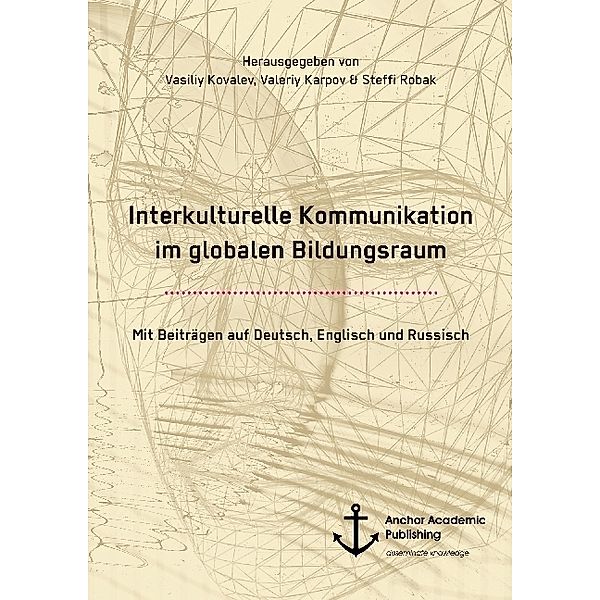 Interkulturelle Kommunikation im globalen Bildungsraum (mit Beiträgen auf Deutsch, Englisch und Russisch), Vasiliy Kovalev, Valeriy Karpov, Steffi Robak