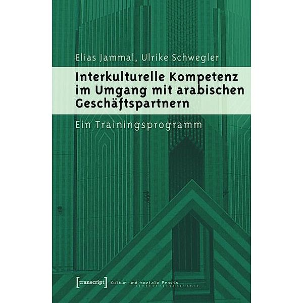 Interkulturelle Kompetenz im Umgang mit arabischen Geschäftspartnern / Kultur und soziale Praxis, Elias Jammal, Ulrike Schwegler