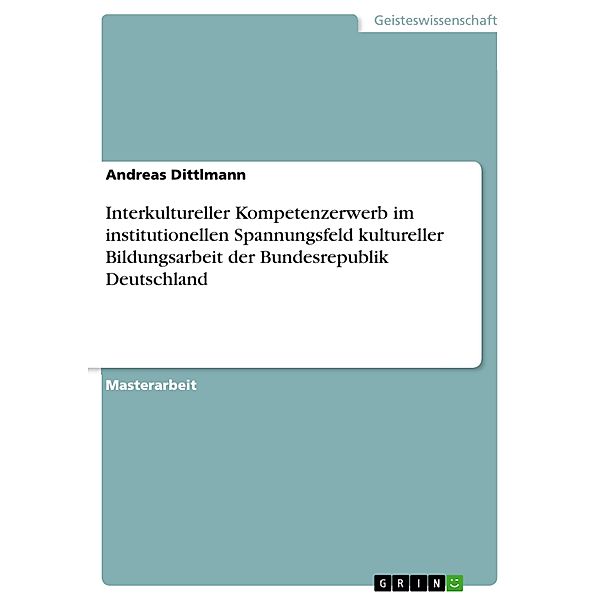 Interkultureller Kompetenzerwerb im institutionellen Spannungsfeld kultureller Bildungsarbeit der Bundesrepublik Deutschland, Andreas Dittlmann