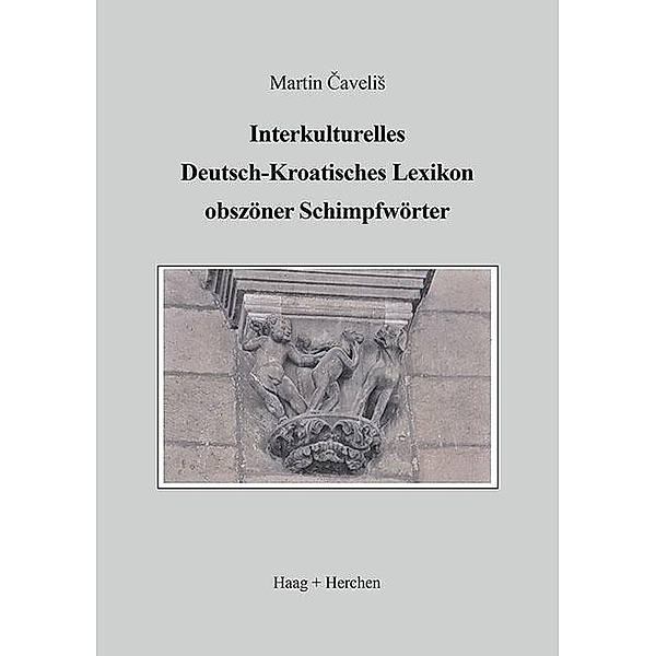 Interkulturelles Deutsch-Kroatisches Lexikon obszöner Schimpfwörter, Martin Cavelis