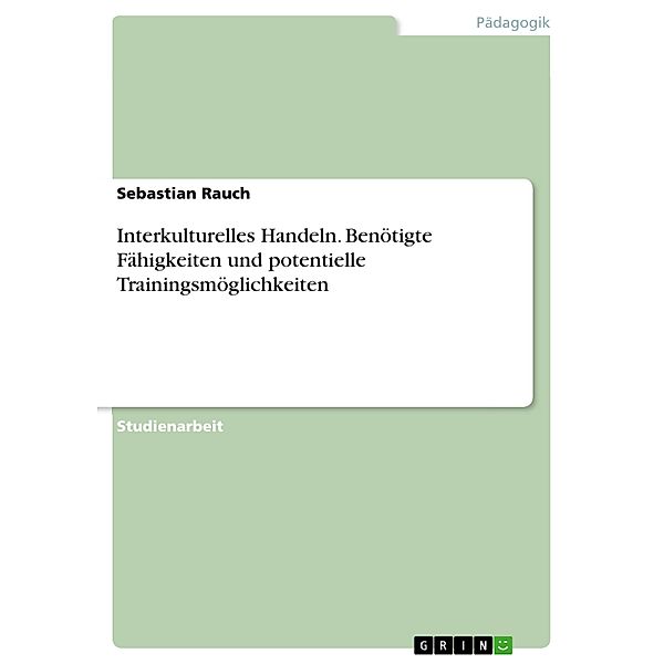 Interkulturelles Handeln. Benötigte Fähigkeiten und potentielle Trainingsmöglichkeiten, Sebastian Rauch