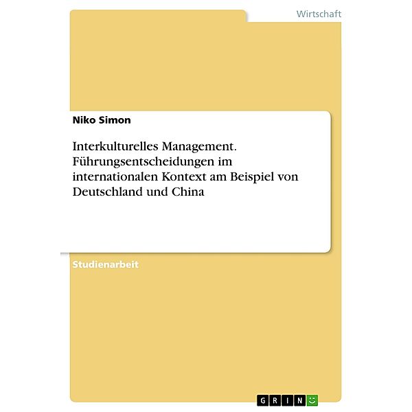 Interkulturelles Management. Führungsentscheidungen im internationalen Kontext am Beispiel von Deutschland und China, Niko Simon