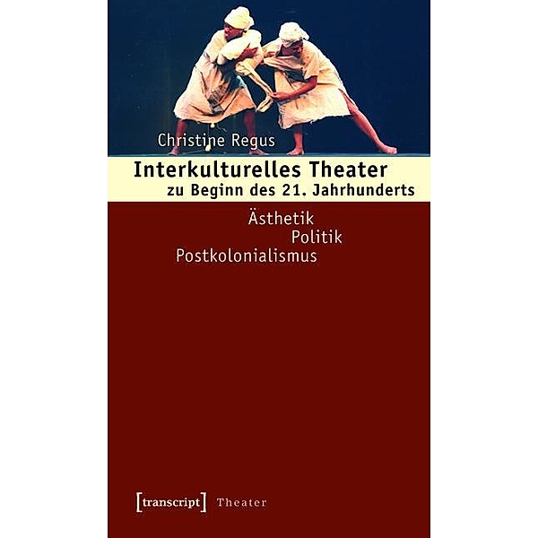 Interkulturelles Theater zu Beginn des 21. Jahrhunderts / Theater Bd.7, Christine Regus