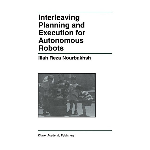 Interleaving Planning and Execution for Autonomous Robots / The Springer International Series in Engineering and Computer Science Bd.385, Illah Reza Nourbakhsh