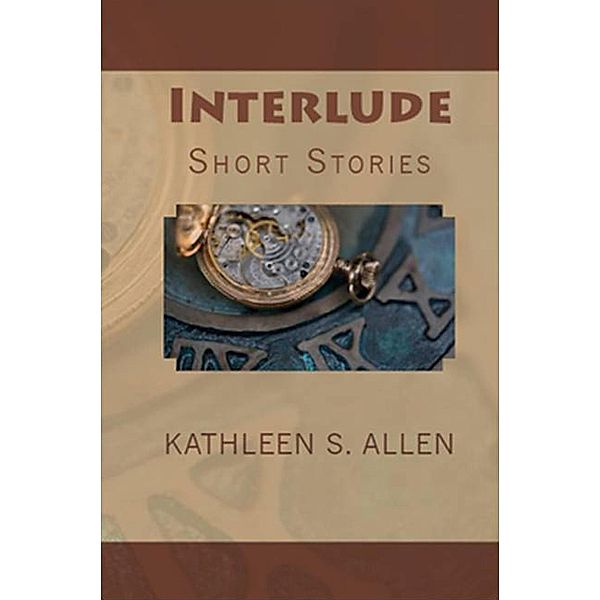Interlude: A Collection of Short Stories / Kathleen S. Allen, Kathleen S. Allen