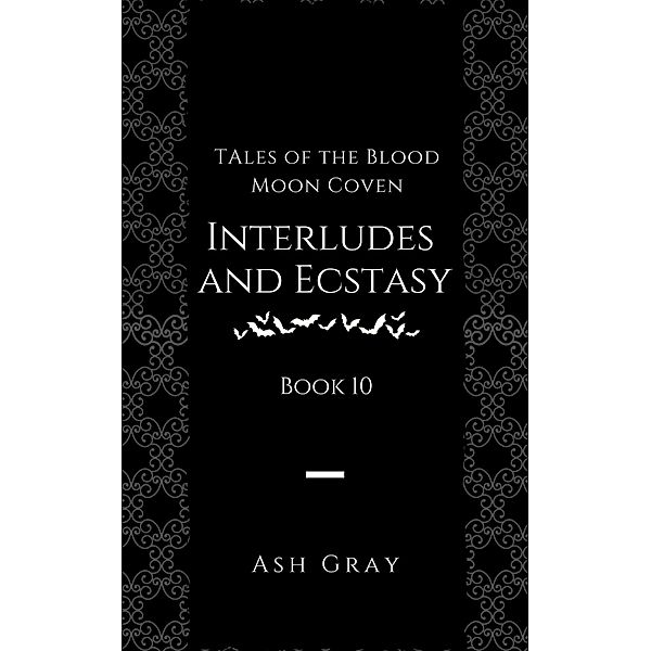 Interludes and Ecstasy (Tales of the Blood Moon Coven [erotic lesbian vampire romance], #10) / Tales of the Blood Moon Coven [erotic lesbian vampire romance], Ash Gray