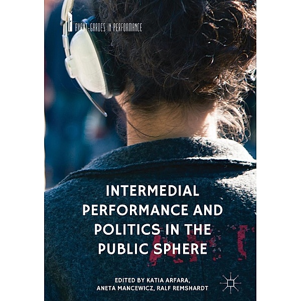 Intermedial Performance and Politics in the Public Sphere / Avant-Gardes in Performance