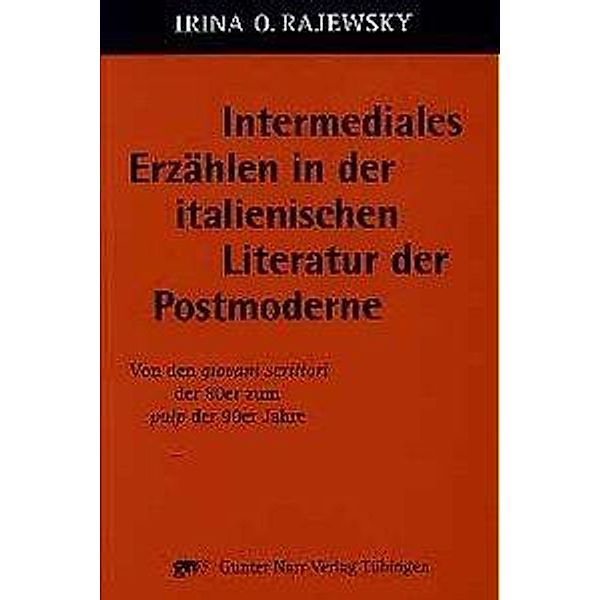 Intermediales Erzählen in der italienischen Literatur der Postmoderne, Irina O. Rajewsky