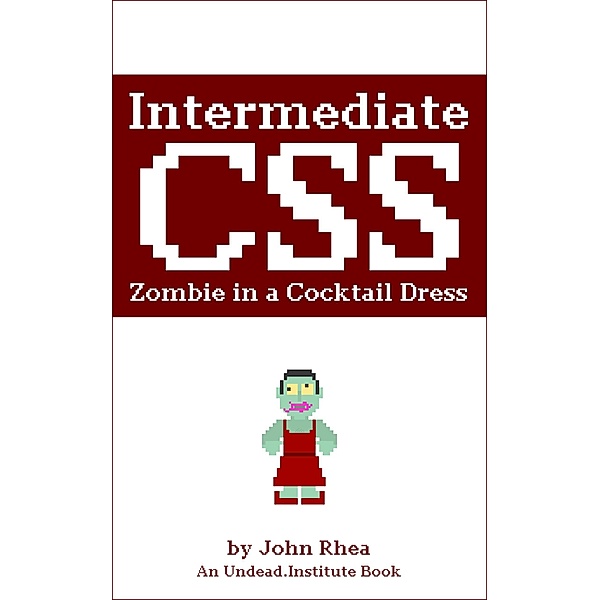Intermediate CSS: Zombie in a Cocktail Dress (Undead Institute) / Undead Institute, John Rhea