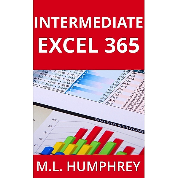 Intermediate Excel 365 (Excel 365 Essentials, #2) / Excel 365 Essentials, M. L. Humphrey