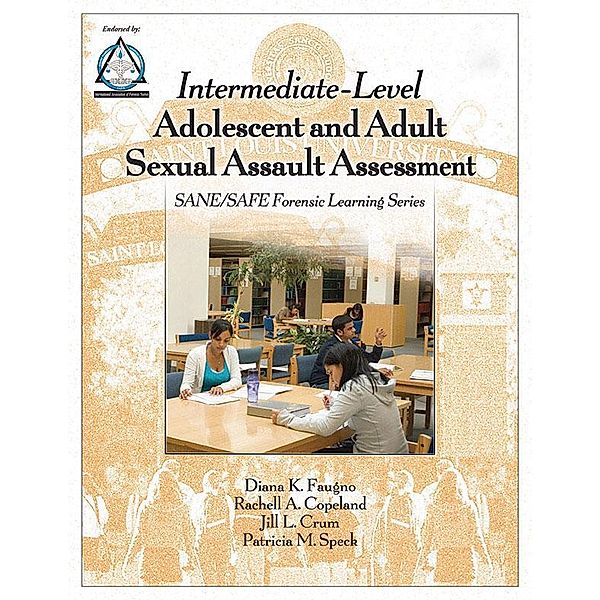 Intermediate-Level Adolescent and Adult Sexual Assault Assessment, Diana K. Faugno, Rachell A. Copeland, Jill L. Crum, Patricia M. Speck
