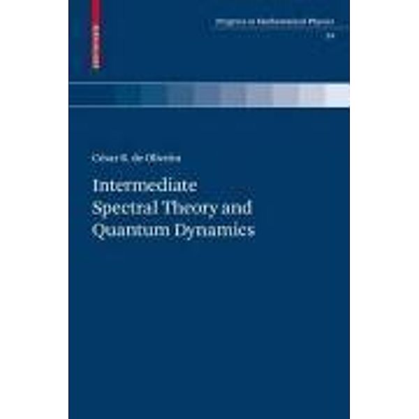 Intermediate Spectral Theory and Quantum Dynamics / Progress in Mathematical Physics Bd.54, César R. de Oliveira